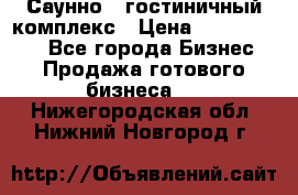 Саунно - гостиничный комплекс › Цена ­ 20 000 000 - Все города Бизнес » Продажа готового бизнеса   . Нижегородская обл.,Нижний Новгород г.